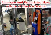 Unaware And Uninitiated Have A Price At The Gas Station