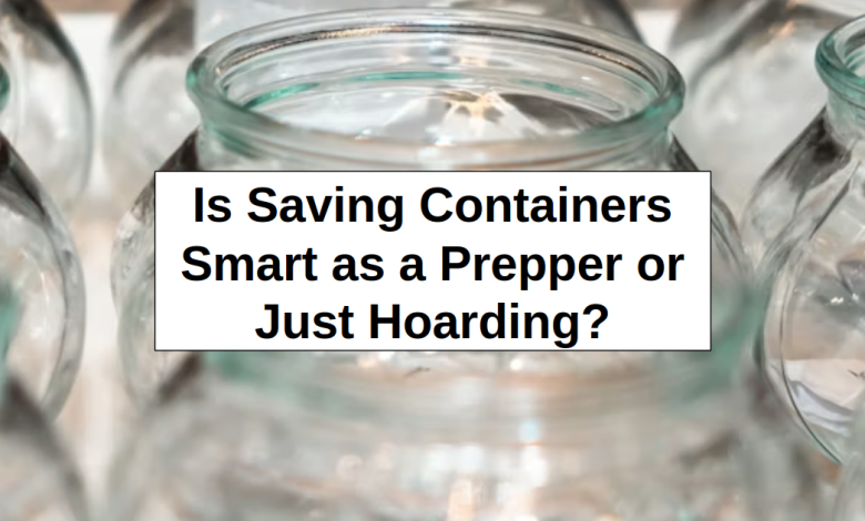 Is Saving Cotainers Smart as a Prepper or Just Hoarding? – reThinkSurvival.com